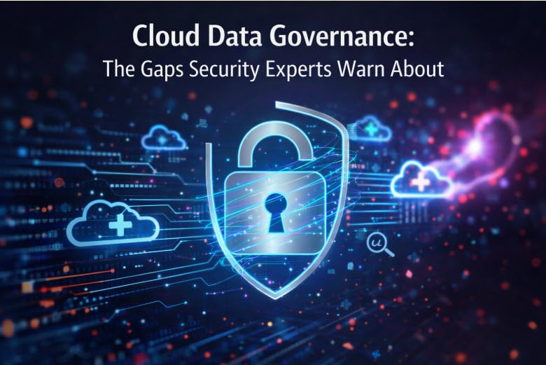 Cloud Data Governance: The Gaps Security Experts Warn About